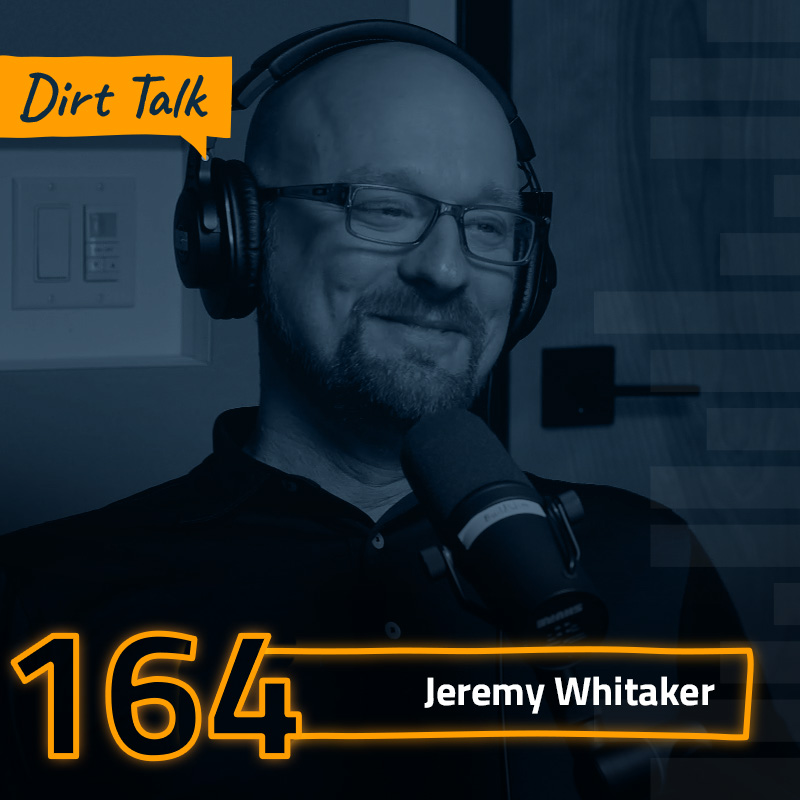 Dirt Talk 164 | Jeremy Whitaker